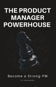 Paperback The Product Manager Powerhouse: Become a Stronger PM Book