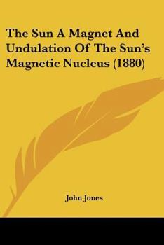 Paperback The Sun A Magnet And Undulation Of The Sun's Magnetic Nucleus (1880) Book