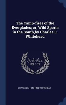 The Camp-Fires of the Everglades; Or, Wild Sports in the South, by Charles E. Whitehead