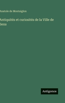 Antiquités et curiosités de la Ville de Sens