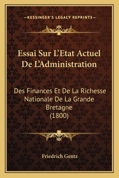 Paperback Essai Sur L'Etat Actuel De L'Administration: Des Finances Et De La Richesse Nationale De La Grande Bretagne (1800) [French] Book