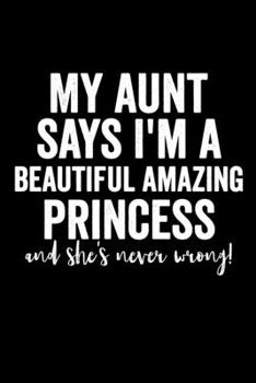 Paperback My aunt says I'm a beautiful amazing princess and she's never wrong!: Blank Lined Journal 6x9 - Funny Gift for Niece or Nephew / Gift From Aunt/Uncle Book