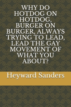 Paperback Why Do Hotdog on Hotdog, Burger on Burger, Always Trying to Lead, Lead the Gay Movement of What You About? Book