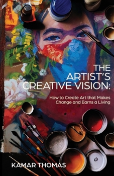 Paperback The Artist's Creative Vision: How to Create Art that Makes Change and Earns a Living Book