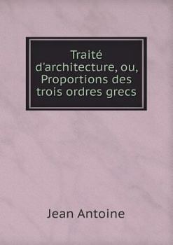 Paperback Trait? d'architecture, ou, Proportions des trois ordres grecs [French] Book