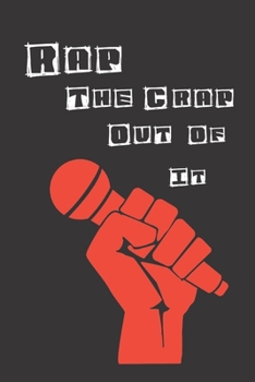 Rap The Crap Out Of It: Notebook For Rap Music Rhymes.