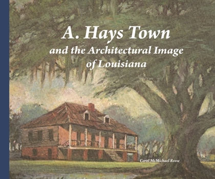 Hardcover A. Hays Town and the Architectural Image of Louisiana Book