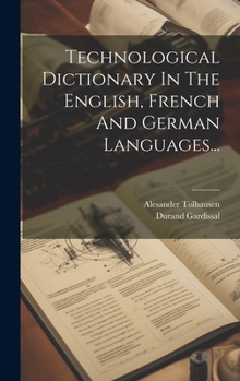 Hardcover Technological Dictionary In The English, French And German Languages... [French] Book