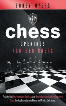 Hardcover Chess Openings for Beginners: Find the Most Important Openings and How to Counter-attack the Opponent Ones Develop Correctly Your Pieces and Predict Book