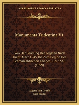 Paperback Monumenta Tridentina V1: Von Der Sendung Der Legaten Nach Trient, Marz 1545, Bis Zum Beginn Des Schmalkaldischen Krieges, Juni 1546 (1899) [German] Book