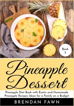 Paperback Pineapple Dessert: Pineapple Diet Book with Exotic and Homemade Pineapple Recipes Ideas for a Family on a Budget Book