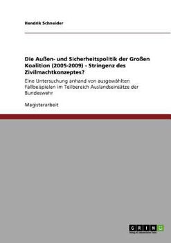 Paperback Die Außen- und Sicherheitspolitik der Großen Koalition (2005-2009) - Stringenz des Zivilmachtkonzeptes?: Eine Untersuchung anhand von ausgewählten Fal [German] Book