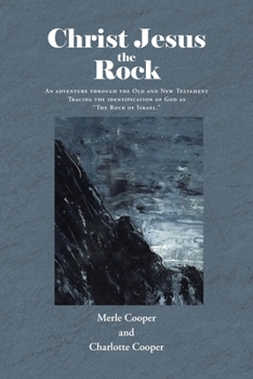 Paperback Christ Jesus the Rock: An adventure through the Old and New Testament Tracing the identification of God as "The Rock of Israel." Book