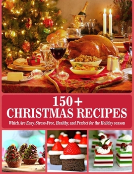 Paperback 150+ Christmas Recipes: Which are Easy, Stress-Free, Healthy, and Perfect for the Holiday season Book