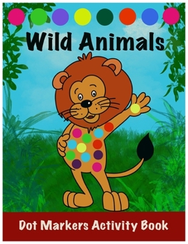 Paperback Dot Markers Activity Book: Wild Animals: : Easy Guided BIG DOTS Do a dot page a day Gift For Kids Ages 1-3, 2-4, 3-5, Toddler, Preschool, Kinderg Book