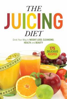 Paperback The Juicing Diet: Drink Your Way to Weight Loss, Cleansing, Health, and Beauty Book