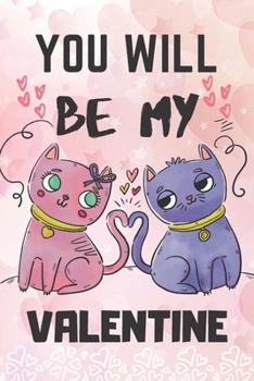 You Will Be My Valentine: Valentine Day Cat Journal 6x9 Inches V-Day 100 Pages Gift For Cat Lover
