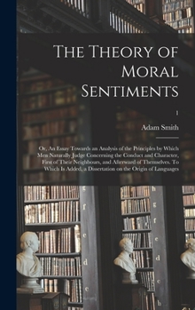 Hardcover The Theory of Moral Sentiments; or, An Essay Towards an Analysis of the Principles by Which Men Naturally Judge Concerning the Conduct and Character, Book