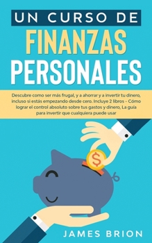 Paperback Un Curso de Finanzas Personales: Descubre Como ser m?s Frutal y a Ahorrar y a Invertir tu Dinero, Incluso si est?s Empezando desde Cero. Incluye 2 Lib [Spanish] Book