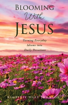 Paperback Blooming With Jesus: Turning Everyday Idioms into Daily Devotions Book