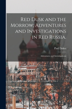 Paperback Red Dusk and the Morrow; Adventures and Investigations in Red Russia.: Adventures and Investigations Book