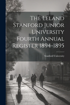 Paperback The Leland Stanford Junior University Fourth Annual Register 1894-1895 Book