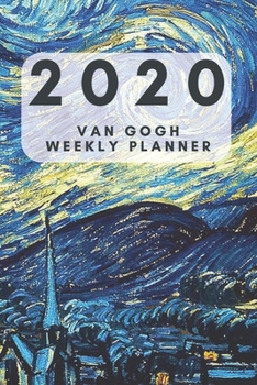 VAN GOGH 2020 WEEKLY PLANNER: 6 X 9 90 PAGES POCKET WEEKLY PLANNER; GIFTS FOR WOMEN; GIFTS FOR GIRLS; GIFTS FOR TEENS; GIFTS FOR MEN: ORGANIZE YOUR IDEAS. BOOST YOUR PRODUCTIVITY. PLAN YOUR SCHEDULE.