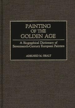 Hardcover Painting of the Golden Age: A Biographical Dictionary of Seventeenth-Century European Painters Book