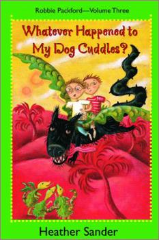 Whatever Happened to My Dog Cuddles? - Book #3 of the Robbie Packford