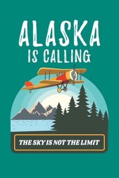 Paperback Alaska Is Calling The Sky Is Not The Limit: Alaska Mountain Journal, Travel Notebook Note-Taking Planner Book, Gift Souvenir For Alaskans Book