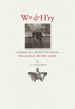 Hardcover Wm & H'ry: Literature, Love, and the Letters Between Wiliam & Henry James Book