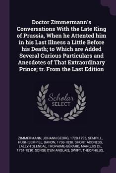 Paperback Doctor Zimmermann's Conversations With the Late King of Prussia, When he Attented him in his Last Illness a Little Before his Death; to Which are Adde Book