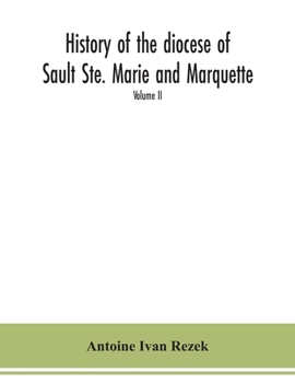 Paperback History of the diocese of Sault Ste. Marie and Marquette: containing a full and accurate account of the development of the Catholic Church in Upper Mi Book