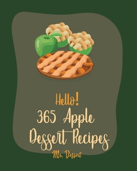 Paperback Hello! 365 Apple Dessert Recipes: Best Apple Dessert Cookbook Ever For Beginners [Book 1] Book