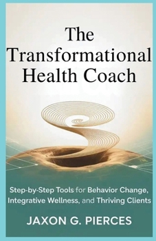 Paperback The Transformation Health Coach: Step-by-Step Tools for Behavior Change, Integration Wellness, and Thriving Clients Book