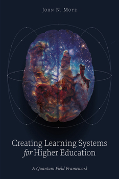 Hardcover Creating Learning Systems for Higher Education: A Quantum Field Framework Book