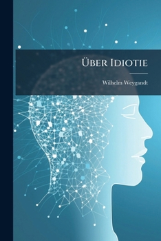 Über Idiotie: Referat, Erstattet Auf Der Jahresversammlung Des Deutschen Vereins Für Psychiatrie, Dresden, 28. April 1905