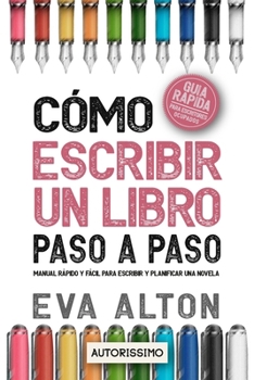 Cómo Escribir un Libro Paso a Paso: Manual Rápido y Fácil Para Escribir y Planificar una Novela con el Método Autorissimo