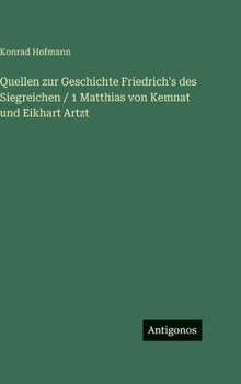 Quellen zur Geschichte Friedrich's des Siegreichen / 1 Matthias von Kemnat und Eikhart Artzt