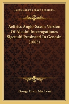 Aelfrics Anglo-Saxon Version Of Alcuini Interrogationes Sigeuulfi Presbyteri In Genesin
