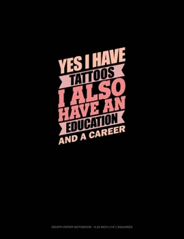 Paperback Yes I Have Tattoos I Also Have An Education And A Career: Graph Paper Notebook - 0.25 Inch (1/4) Squares Book