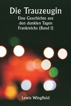 Paperback Die Trauzeugin Eine Geschichte aus den dunklen Tagen Frankreichs (Band I) [German] Book