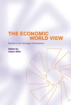 The Economic World View: Studies in the Ontology of Economics