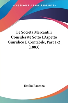 Paperback Le Societa Mercantili Considerate Sotto L'Aspetto Giuridico E Contabile, Part 1-2 (1883) [Italian] Book