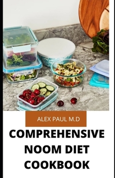 COMPREHENSIVE NOOM DIET COOKBOOK: 100 recipes for losing Weight, Burn Fat & Stay Healthy And Includes Delicious Recipes ,Meal Plan and Food List of noom diet