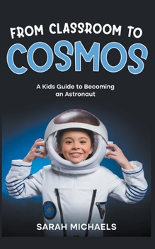 Paperback From Classroom to Cosmos: A Kids Guide to Becoming an Astronaut Book