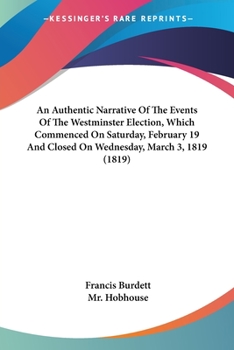 Paperback An Authentic Narrative Of The Events Of The Westminster Election, Which Commenced On Saturday, February 19 And Closed On Wednesday, March 3, 1819 (181 Book