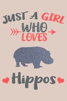 Just A Girl Who Loves Hippos Journal: Hippo Lover Gifts for Girls, Funny Hippos Notebook, Gift for Hippo Lovers