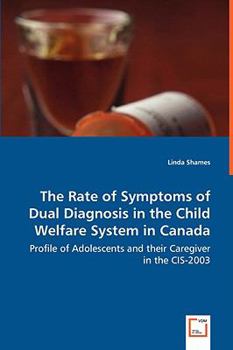 Paperback The Rate of Symptoms of Dual Diagnosis in the Child Welfare System in Canada - Profile of Adolescents and their Caregiver in the CIS-2003 Book