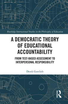 Paperback A Democratic Theory of Educational Accountability: From Test-Based Assessment to Interpersonal Responsibility Book